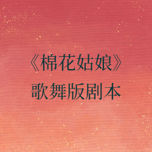儿童剧童话剧情景剧《棉花姑娘》歌舞版剧本